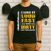 I Like It Loud Fast And Dirty Stock Car Dirt Track Racing T-Shirt
