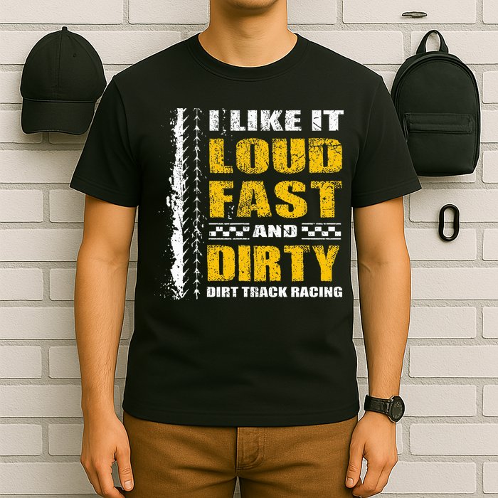 I Like It Loud Fast And Dirty Stock Car Dirt Track Racing T-Shirt