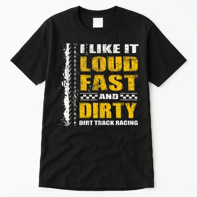 I Like It Loud Fast And Dirty Stock Car Dirt Track Racing Tall T-Shirt