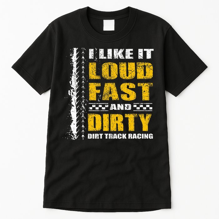 I Like It Loud Fast And Dirty Stock Car Dirt Track Racing Tall T-Shirt