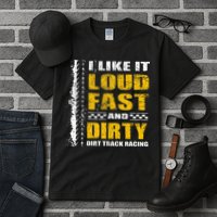 I Like It Loud Fast And Dirty Stock Car Dirt Track Racing Tall T-Shirt