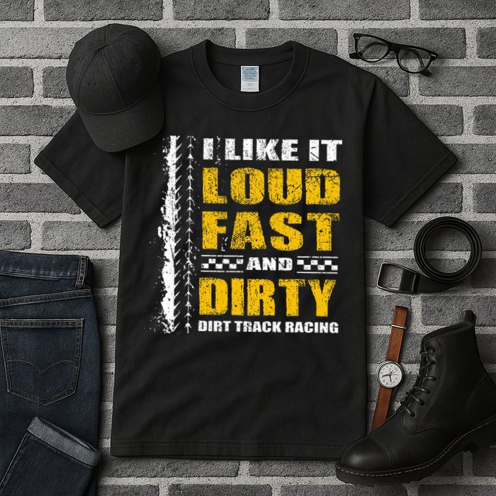 I Like It Loud Fast And Dirty Stock Car Dirt Track Racing Tall T-Shirt