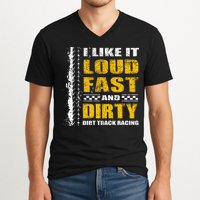 I Like It Loud Fast And Dirty Stock Car Dirt Track Racing V-Neck T-Shirt