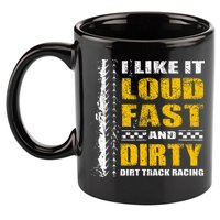 I Like It Loud Fast And Dirty Stock Car Dirt Track Racing 11oz C Handle Ceramic Mug