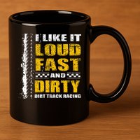 I Like It Loud Fast And Dirty Stock Car Dirt Track Racing 11oz C Handle Ceramic Mug