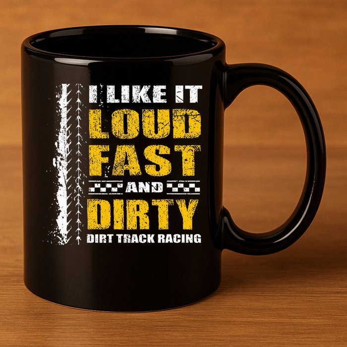 I Like It Loud Fast And Dirty Stock Car Dirt Track Racing 11oz C Handle Ceramic Mug
