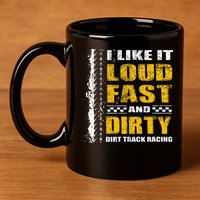 I Like It Loud Fast And Dirty Stock Car Dirt Track Racing 11oz C Handle Ceramic Mug