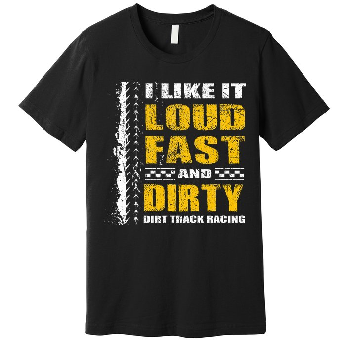 I Like It Loud Fast And Dirty Stock Car Dirt Track Racing Premium T-Shirt