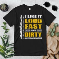 I Like It Loud Fast And Dirty Stock Car Dirt Track Racing Premium T-Shirt