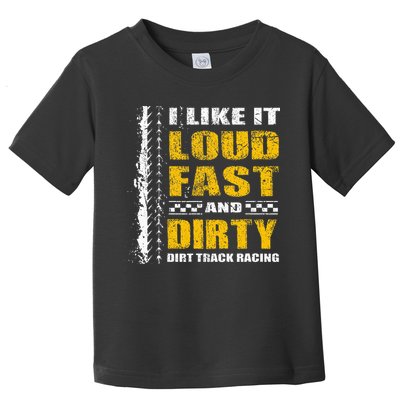 I Like It Loud Fast And Dirty Stock Car Dirt Track Racing Toddler T-Shirt