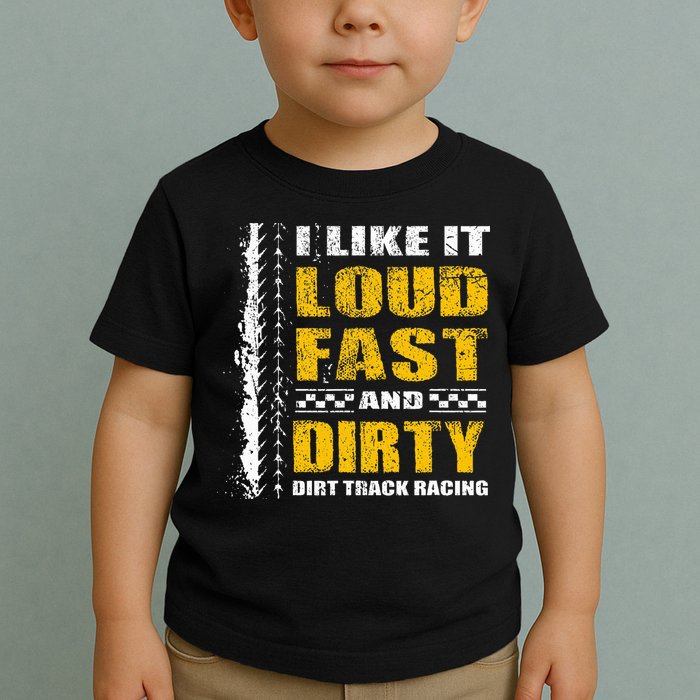 I Like It Loud Fast And Dirty Stock Car Dirt Track Racing Toddler T-Shirt