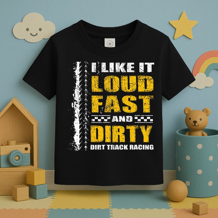 I Like It Loud Fast And Dirty Stock Car Dirt Track Racing Toddler T-Shirt