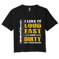I Like It Loud Fast And Dirty Stock Car Dirt Track Racing Women's Crop Top Tee