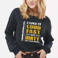 I Like It Loud Fast And Dirty Stock Car Dirt Track Racing Cropped Pullover Crew