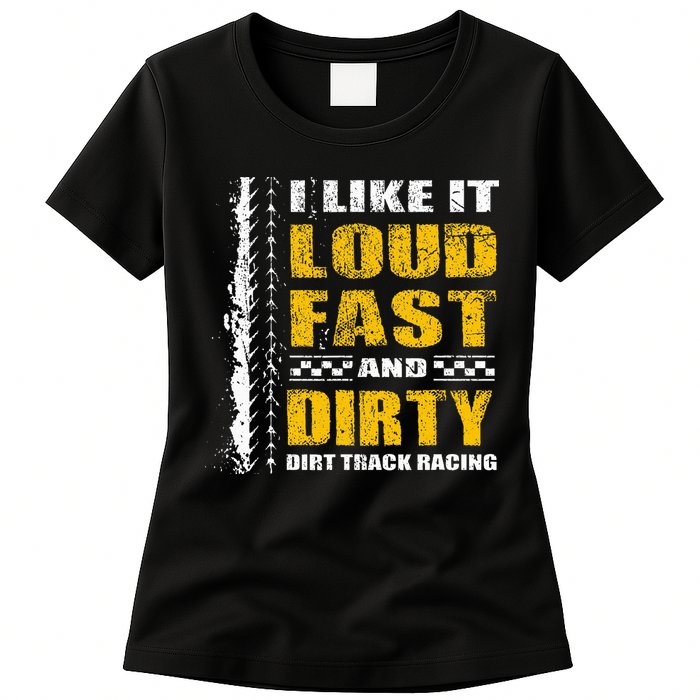 I Like It Loud Fast And Dirty Stock Car Dirt Track Racing Womens T-Shirt
