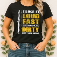 I Like It Loud Fast And Dirty Stock Car Dirt Track Racing Womens T-Shirt