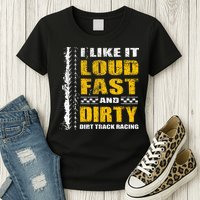 I Like It Loud Fast And Dirty Stock Car Dirt Track Racing Womens T-Shirt