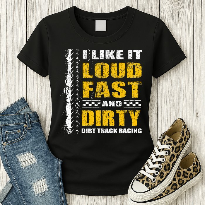 I Like It Loud Fast And Dirty Stock Car Dirt Track Racing Womens T-Shirt