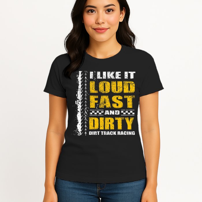 I Like It Loud Fast And Dirty Stock Car Dirt Track Racing Womens T-Shirt
