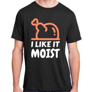 I Like It Moist Funny Turkey Thanksgiving Christmas Dinner Gift Adult ChromaSoft Performance T-Shirt