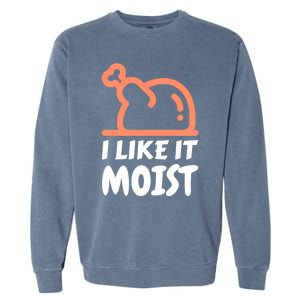 I Like It Moist Funny Turkey Thanksgiving Christmas Dinner Gift Garment-Dyed Sweatshirt