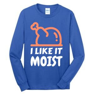 I Like It Moist Funny Turkey Thanksgiving Christmas Dinner Gift Tall Long Sleeve T-Shirt