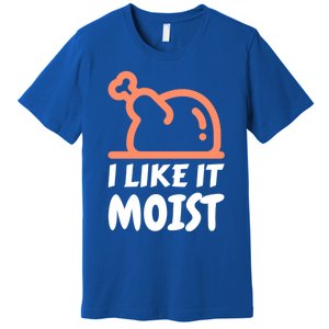 I Like It Moist Funny Turkey Thanksgiving Christmas Dinner Gift Premium T-Shirt