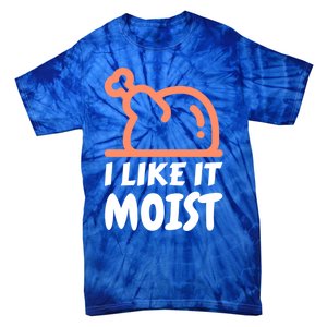 I Like It Moist Funny Turkey Thanksgiving Christmas Dinner Gift Tie-Dye T-Shirt