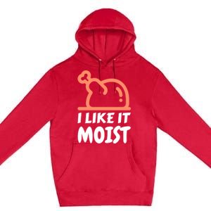 I Like It Moist Funny Turkey Thanksgiving Christmas Dinner Gift Premium Pullover Hoodie