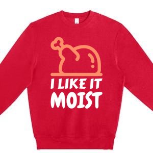 I Like It Moist Funny Turkey Thanksgiving Christmas Dinner Gift Premium Crewneck Sweatshirt