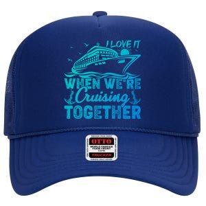 I Love It When Were Cruising Together Family Cruising Gift High Crown Mesh Back Trucker Hat