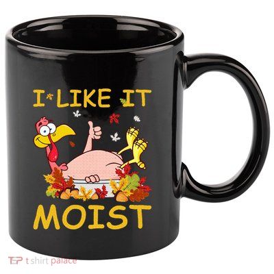 I Like It Moist Funny Turkey Like Dinner Thanksgiving Gift 11oz C Handle Ceramic Mug