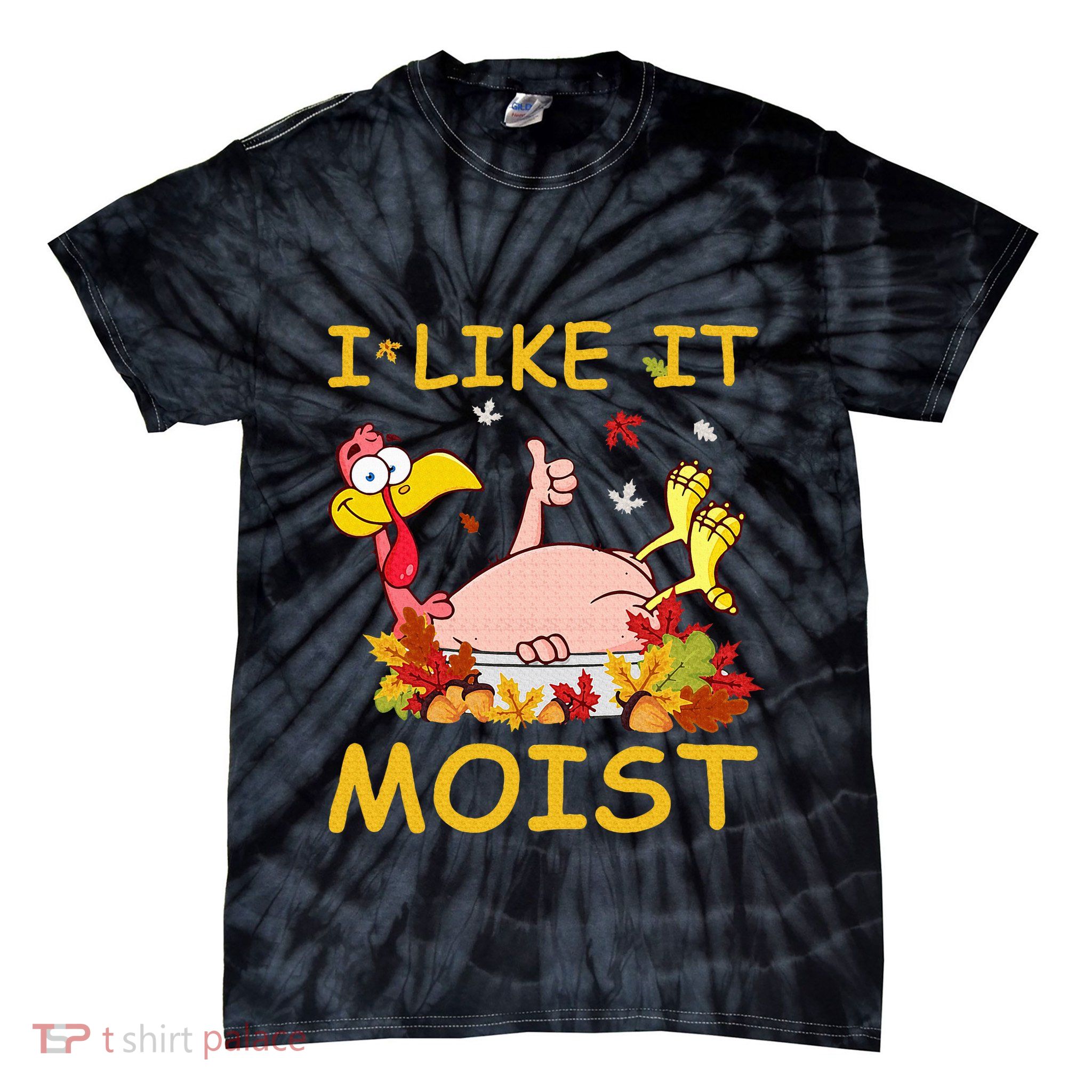 I Like It Moist Funny Turkey Like Dinner Thanksgiving Gift Tie-Dye T-Shirt