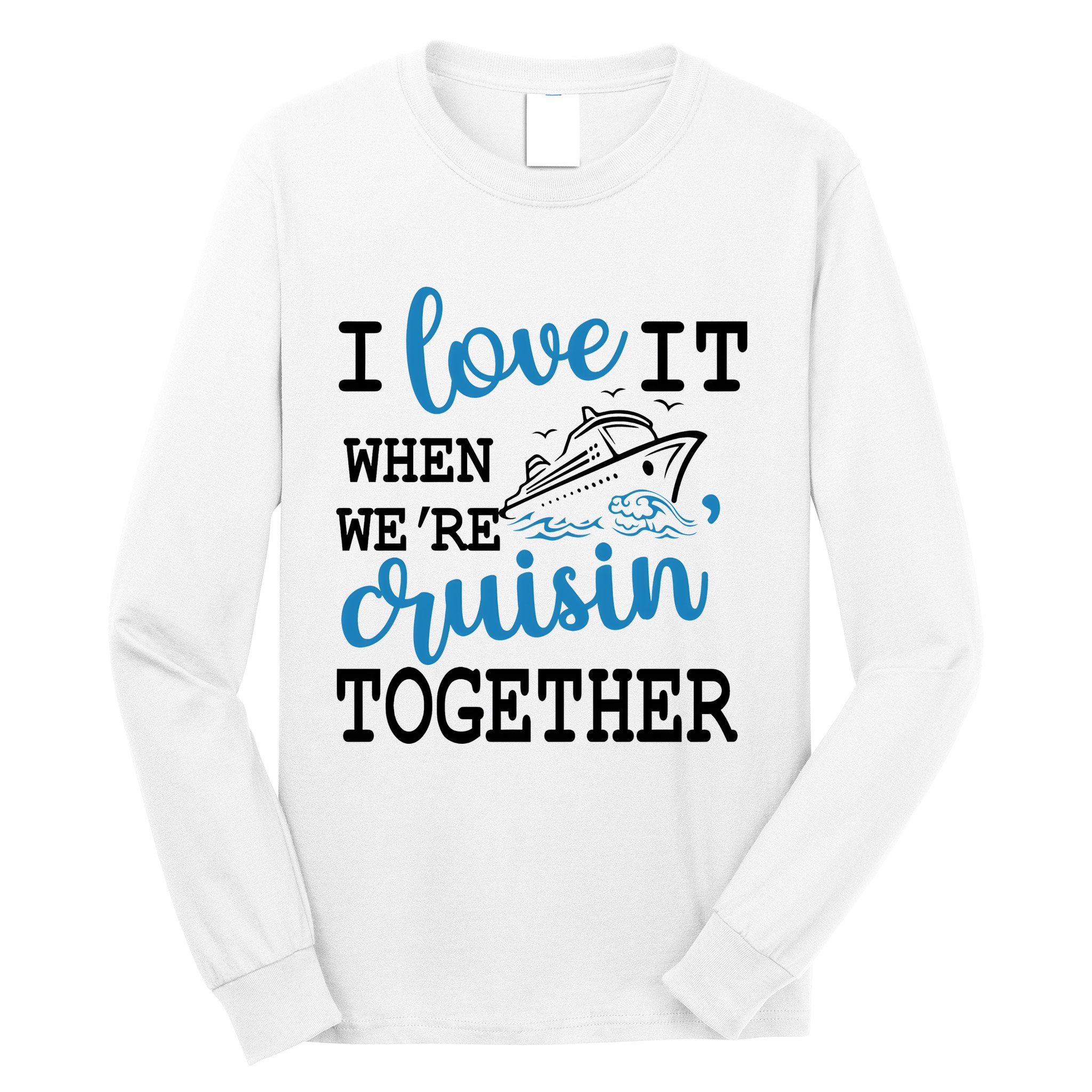 I Love It When WeRe Cruisin Together Long Sleeve Shirt