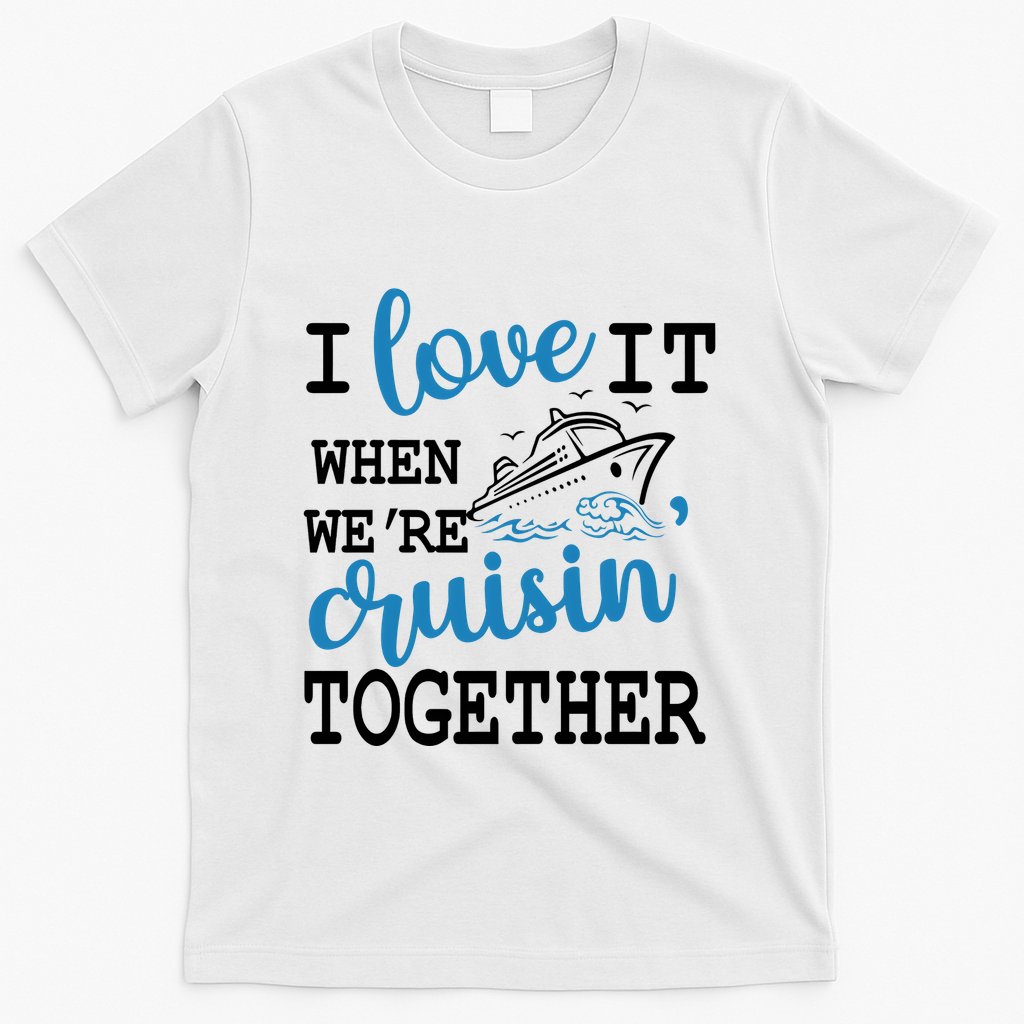I Love It When WeRe Cruisin Together T-Shirt