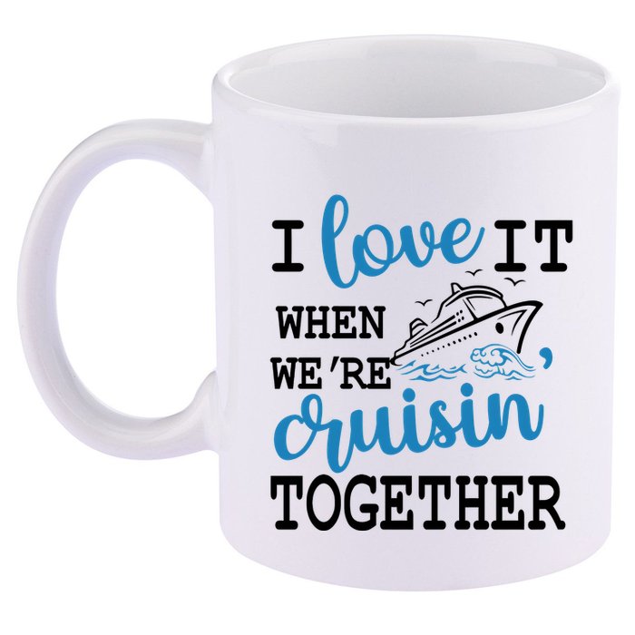 I Love It When WeRe Cruisin Together 11oz C Handle Ceramic Mug