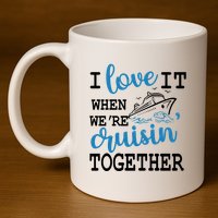 I Love It When WeRe Cruisin Together 11oz C Handle Ceramic Mug
