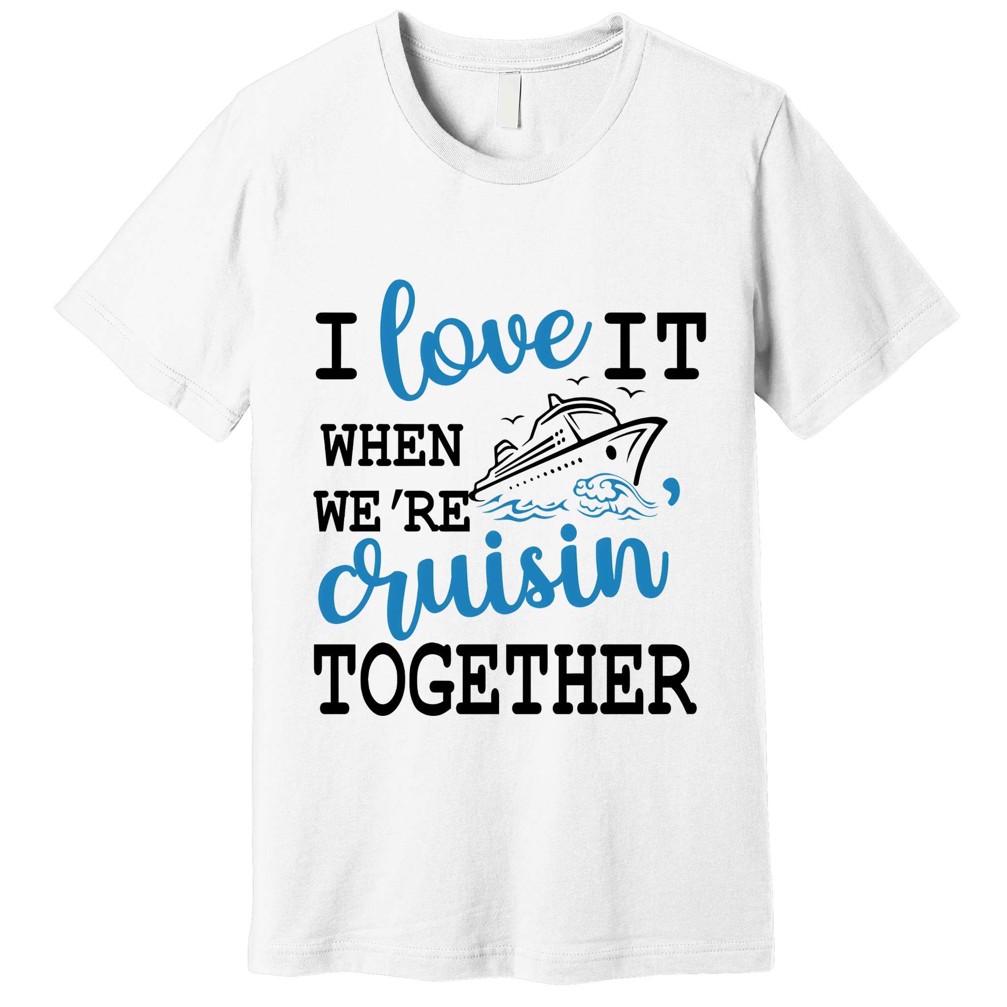 I Love It When WeRe Cruisin Together Premium T-Shirt