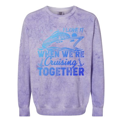 I Love It When Were Cruising Together Family Cruising Gift Colorblast Crewneck Sweatshirt