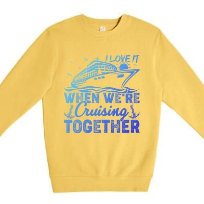 I Love It When Were Cruising Together Family Cruising Gift Premium Crewneck Sweatshirt