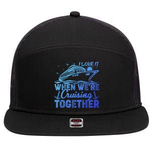 I Love It When Were Cruising Together Family Cruising Gift 7 Panel Mesh Trucker Snapback Hat