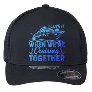 I Love It When Were Cruising Together Family Cruising Gift Flexfit Unipanel Trucker Cap