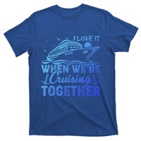 I Love It When Were Cruising Together Family Cruising Gift T-Shirt