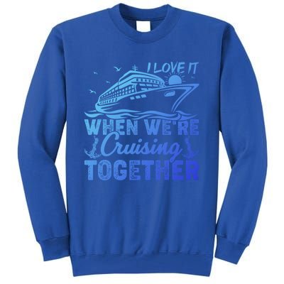 I Love It When Were Cruising Together Family Cruising Gift Tall Sweatshirt