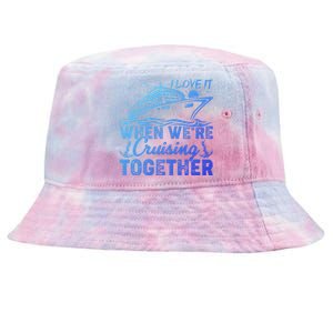 I Love It When Were Cruising Together Family Cruising Gift Tie-Dyed Bucket Hat