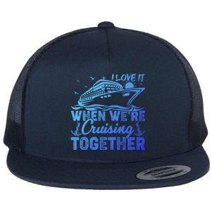 I Love It When Were Cruising Together Family Cruising Gift Flat Bill Trucker Hat