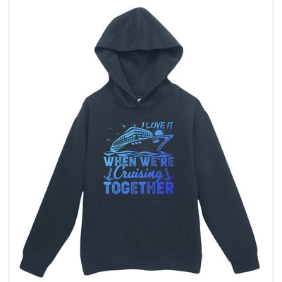 I Love It When Were Cruising Together Family Cruising Gift Urban Pullover Hoodie