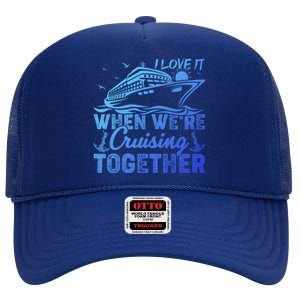 I Love It When Were Cruising Together Family Cruising Gift High Crown Mesh Back Trucker Hat