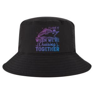 I Love It When Were Cruising Together Family Cruising Gift Cool Comfort Performance Bucket Hat