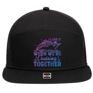 I Love It When Were Cruising Together Family Cruising Gift 7 Panel Mesh Trucker Snapback Hat